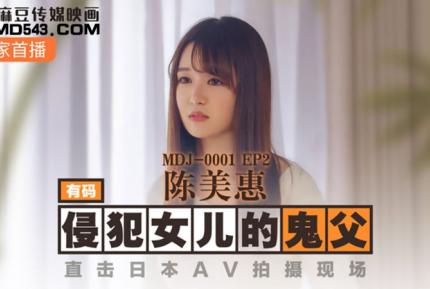 MDJ-0001-EP2 侵犯女兒的鬼父 直擊日本AV拍攝現場 陳美惠