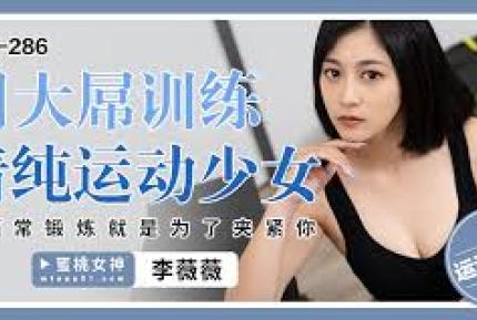 PME-286 用大屌訓練清純運動少女 騷逼常鍛煉就是為了夾緊你 李薇薇