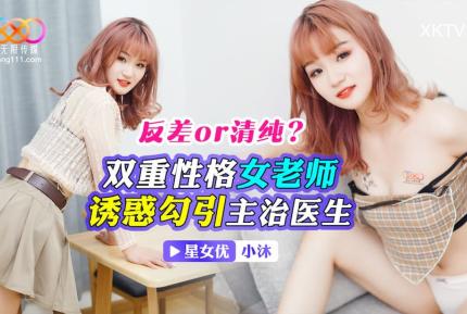 XKTV113 反差OR清純？雙重性格女老師誘惑勾引主治醫生 小沫